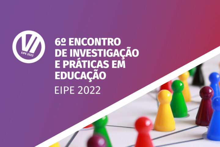 EIPE 2022 – VI Encontro de Investigação e Práticas em Educação